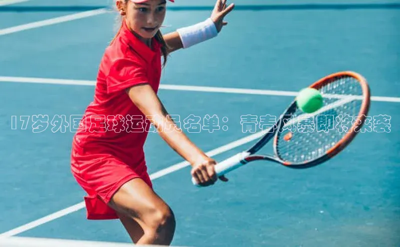 恒盛娱乐官网荣信文化17岁外国足球运动员名单：青春风暴即将来袭