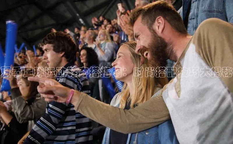 恒盛平台登录入口网站百度信誉夏季足球运动鞋穿搭指南：时尚搭配技巧大揭秘