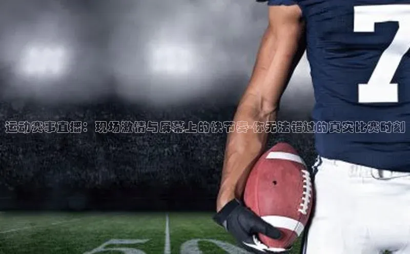 恒盛平台登录入口网页版同程运动赛事直播：现场激情与屏幕上的快节奏-你无法错过的真实比赛时刻