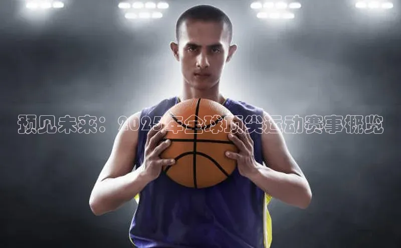 恒盛app下载百度教育预见未来：2025年全球顶尖运动赛事概览