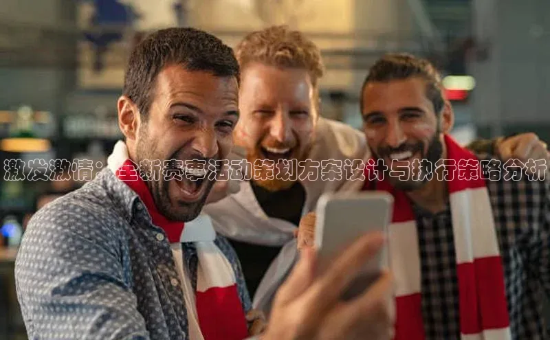 激发激情：全新赛事活动策划方案设计与执行策略分析