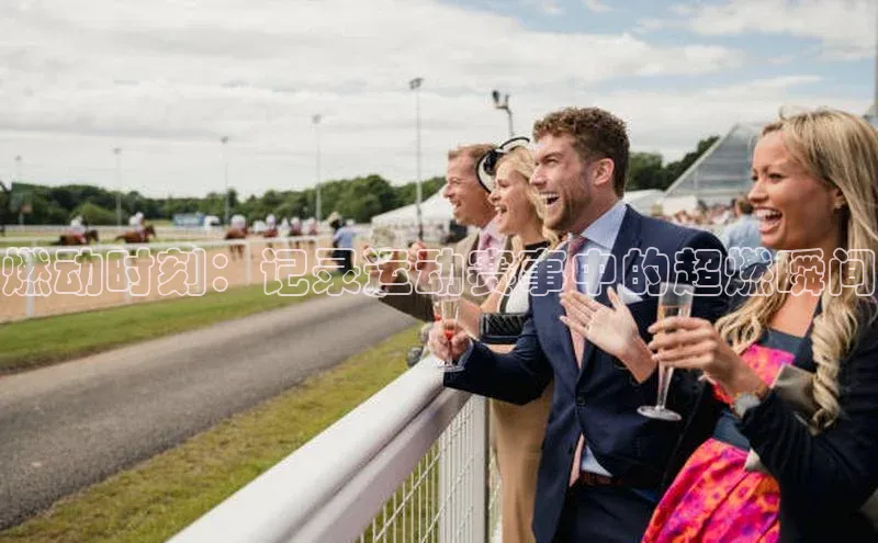 燃动时刻：记录运动赛事中的超燃瞬间