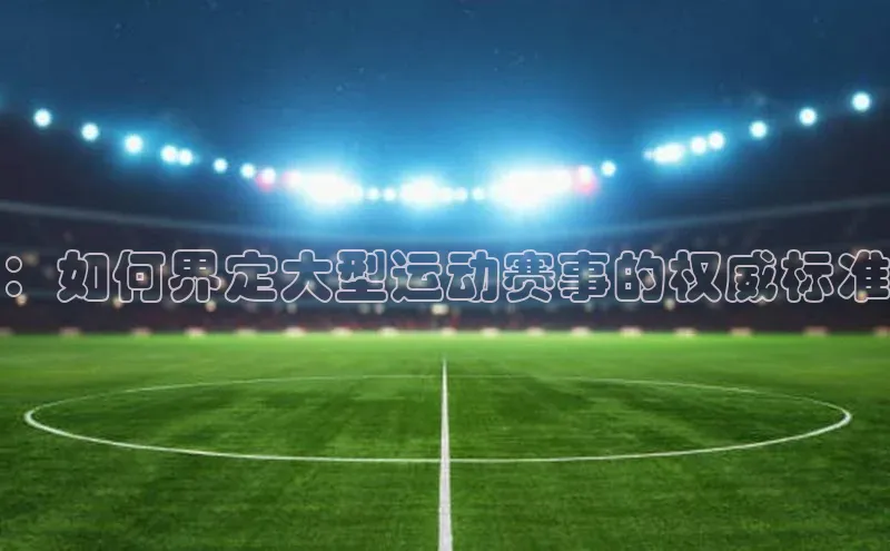 ：如何界定大型运动赛事的权威标准