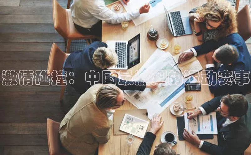 激情碰撞：中国最激烈的运动赛事