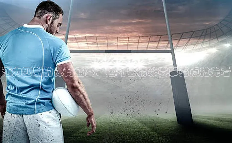 活力四射的体育盛宴：运动会精彩赛事亮点抢先看