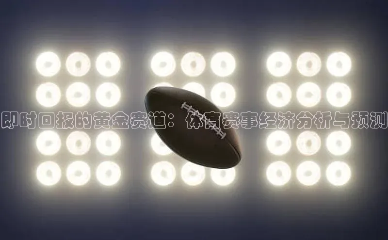 即时回报的黄金赛道：体育赛事经济分析与预测