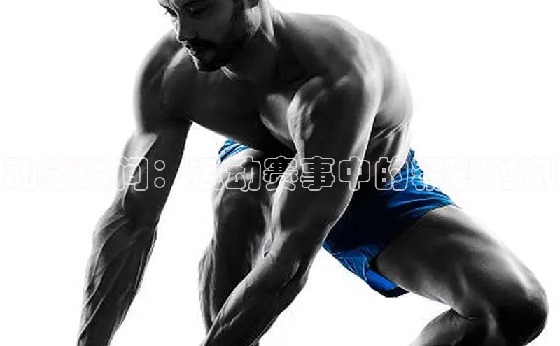 动感瞬间：运动赛事中的精彩时刻