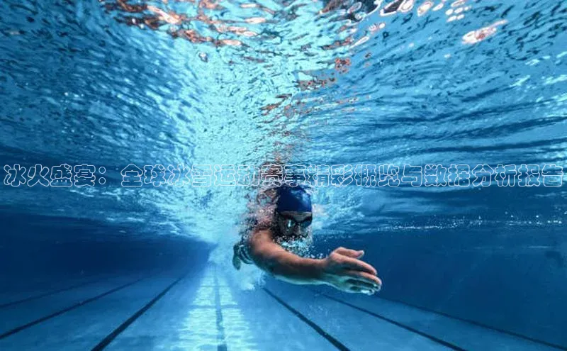 冰火盛宴：全球冰雪运动赛事精彩概览与数据分析报告