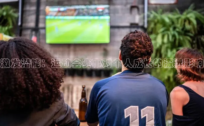 激发潜能：运动会赛事对个人成长的深远影响