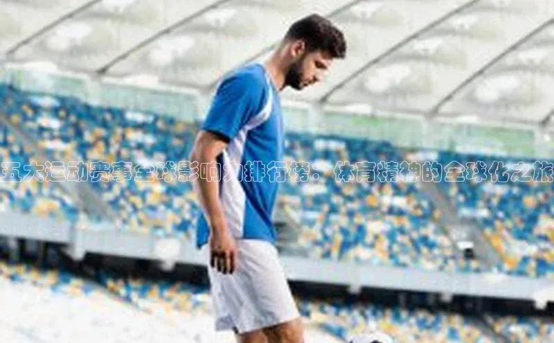 五大运动赛事全球影响力排行榜：体育精神的全球化之旅